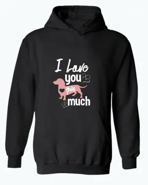 I love you this much hoodie, wiener dog lover hoodies
