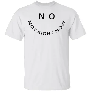 No Not Right Now T-Shirt