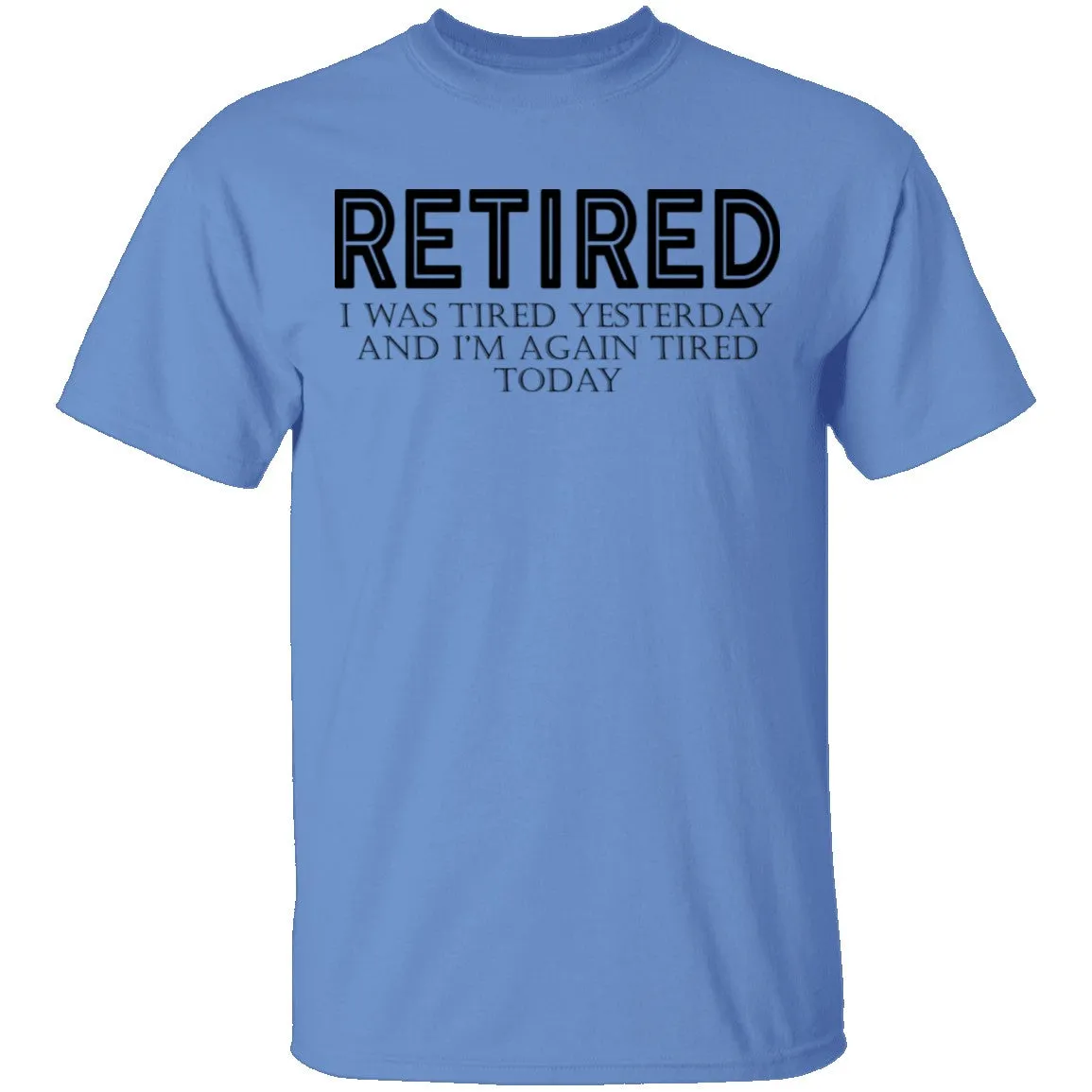 Retired I was Tired Yesterday And I'm Again Tired Today T-Shirt