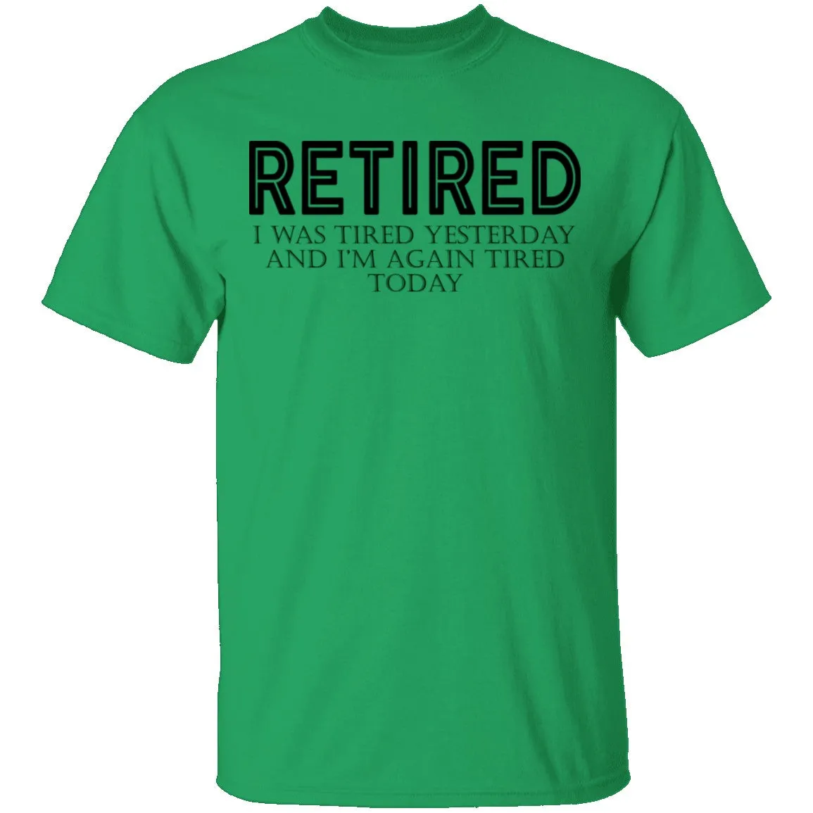 Retired I was Tired Yesterday And I'm Again Tired Today T-Shirt