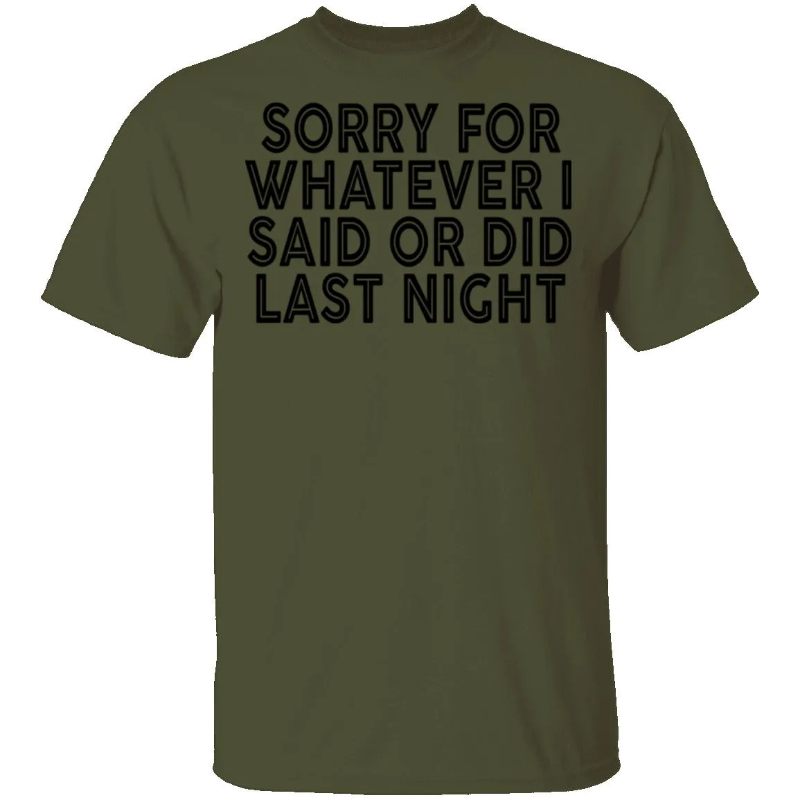 Sorry For Whatever I Said Or Did Last Night T-Shirt