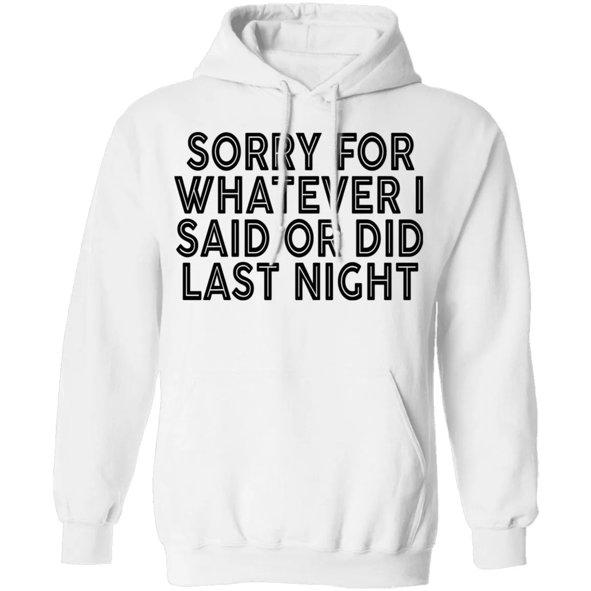 Sorry For Whatever I Said Or Did Last Night T-Shirt