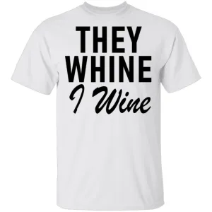 They Whine I Wine T-Shirt