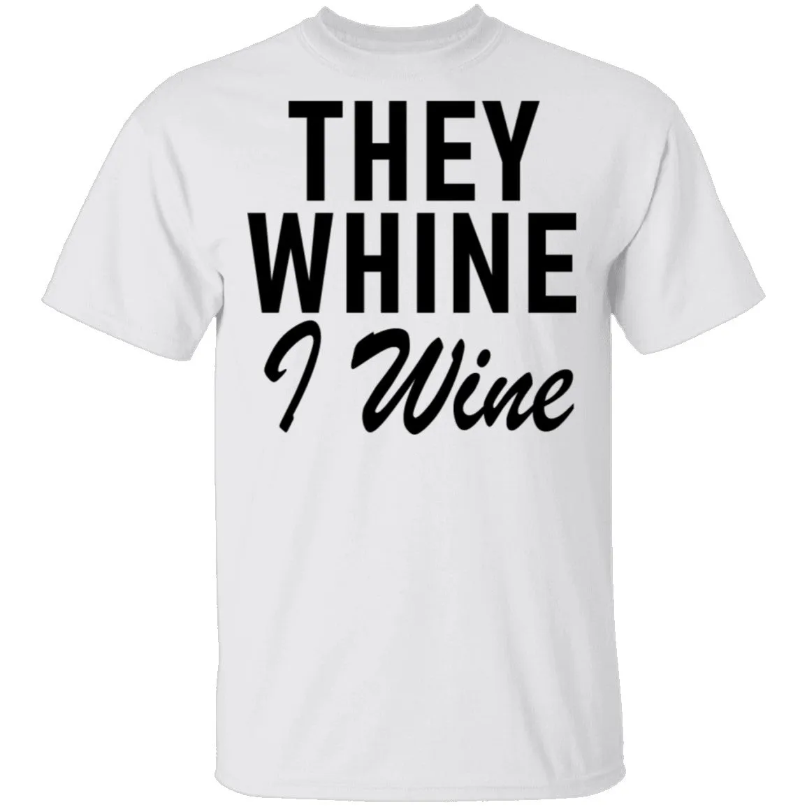 They Whine I Wine T-Shirt