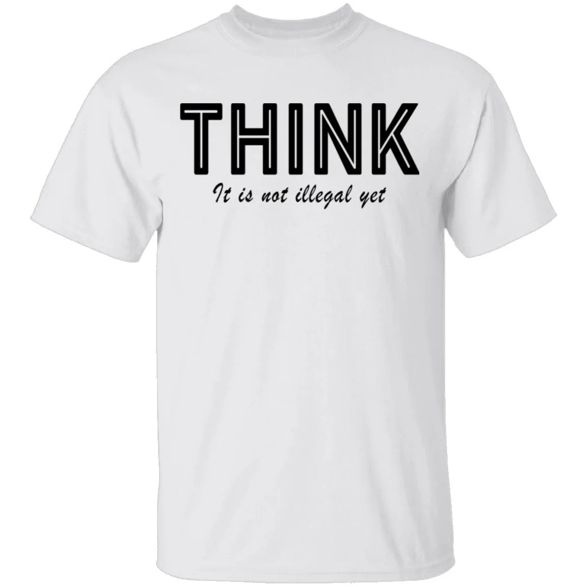 Think...it's not illegal yet T-Shirt