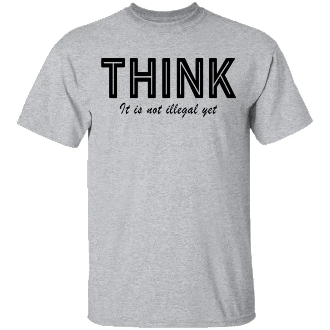 Think...it's not illegal yet T-Shirt
