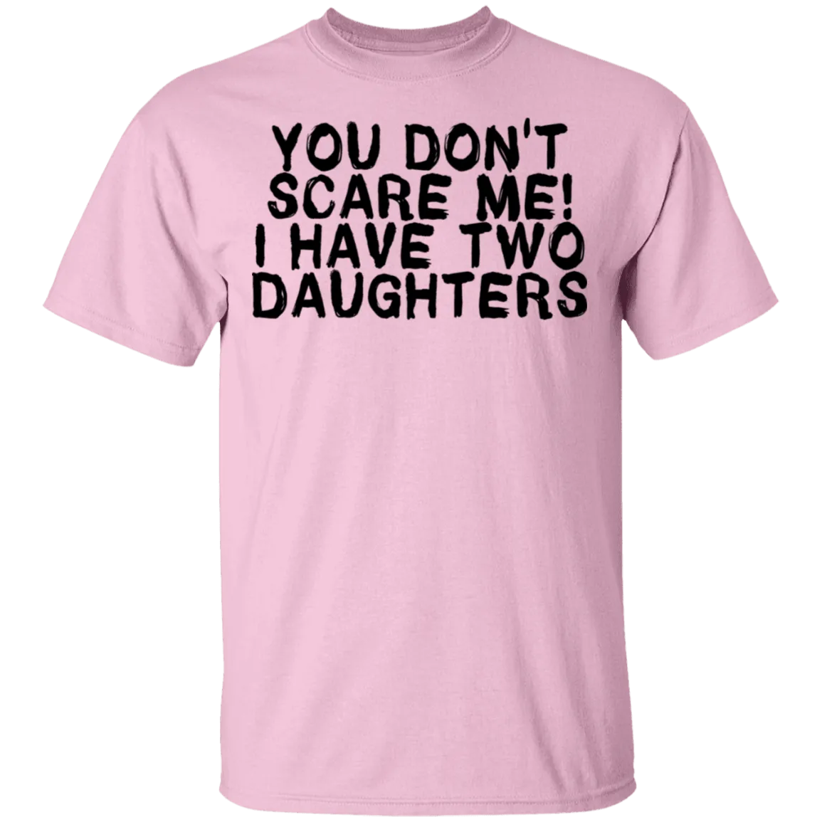 You Don't Scare Me I Have Two Daughters T-Shirt