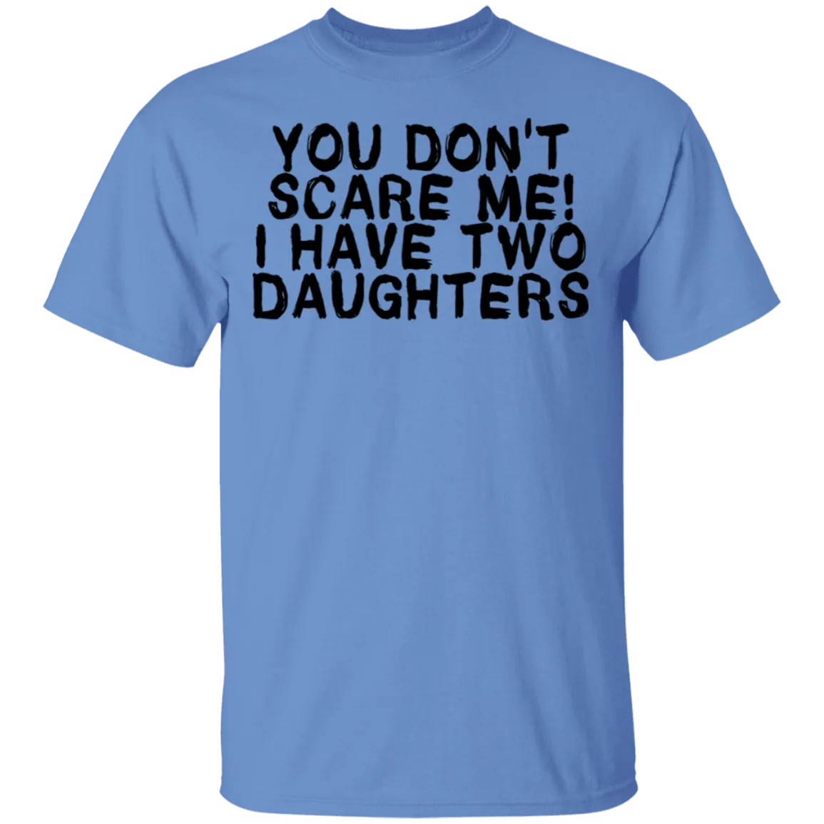 You Don't Scare Me I Have Two Daughters T-Shirt