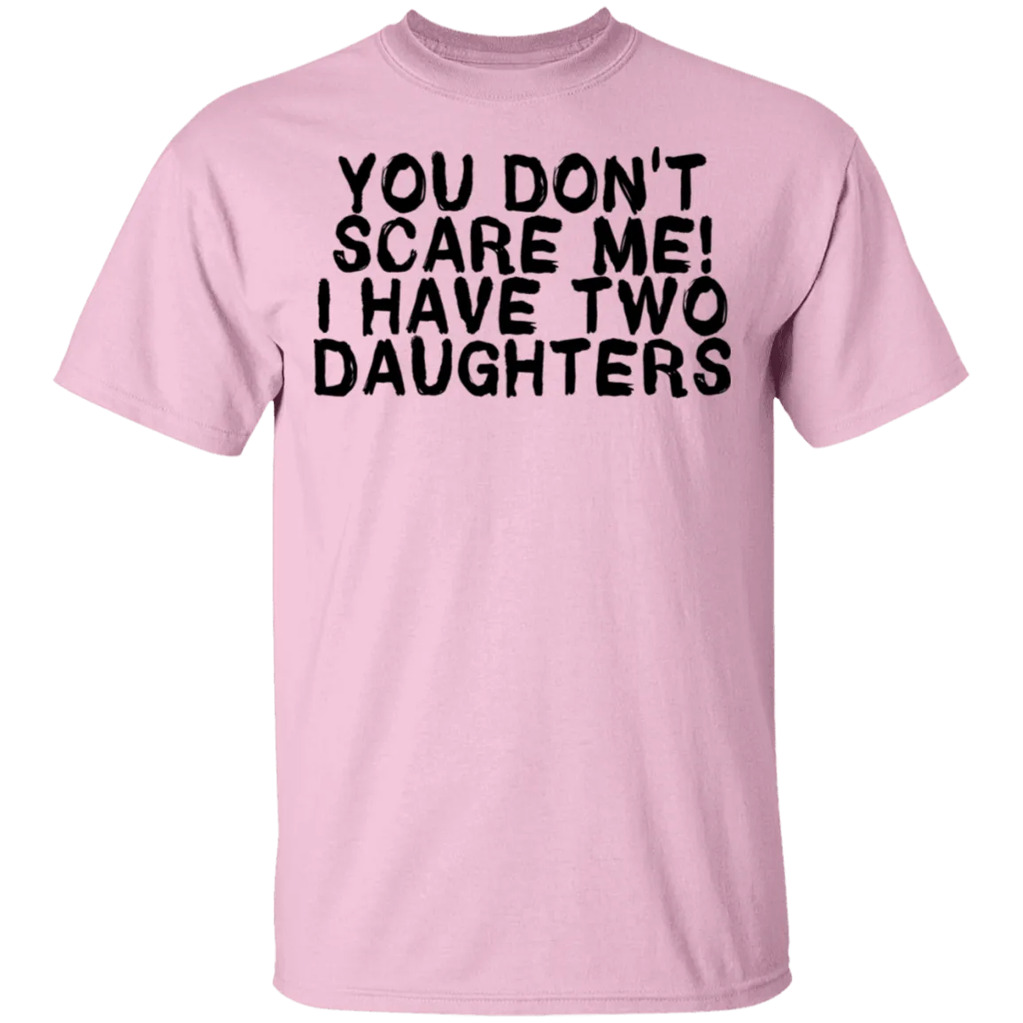 You Don't Scare Me I Have Two Daughters T-Shirt