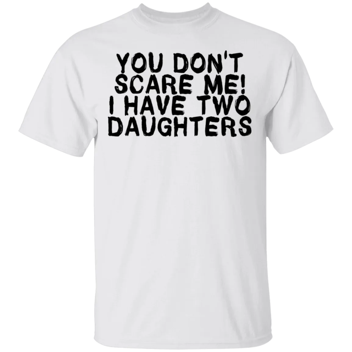 You Don't Scare Me I Have Two Daughters T-Shirt