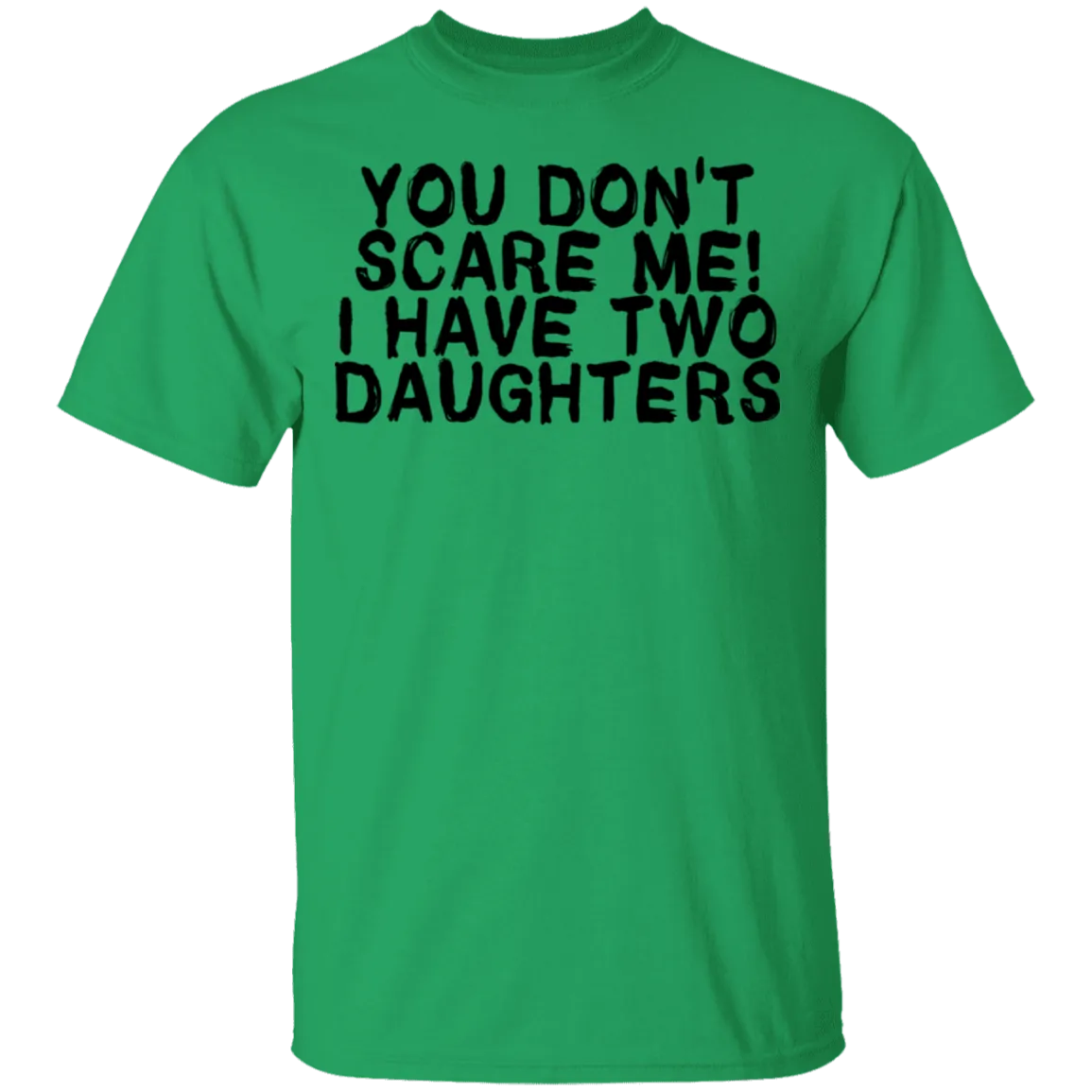 You Don't Scare Me I Have Two Daughters T-Shirt