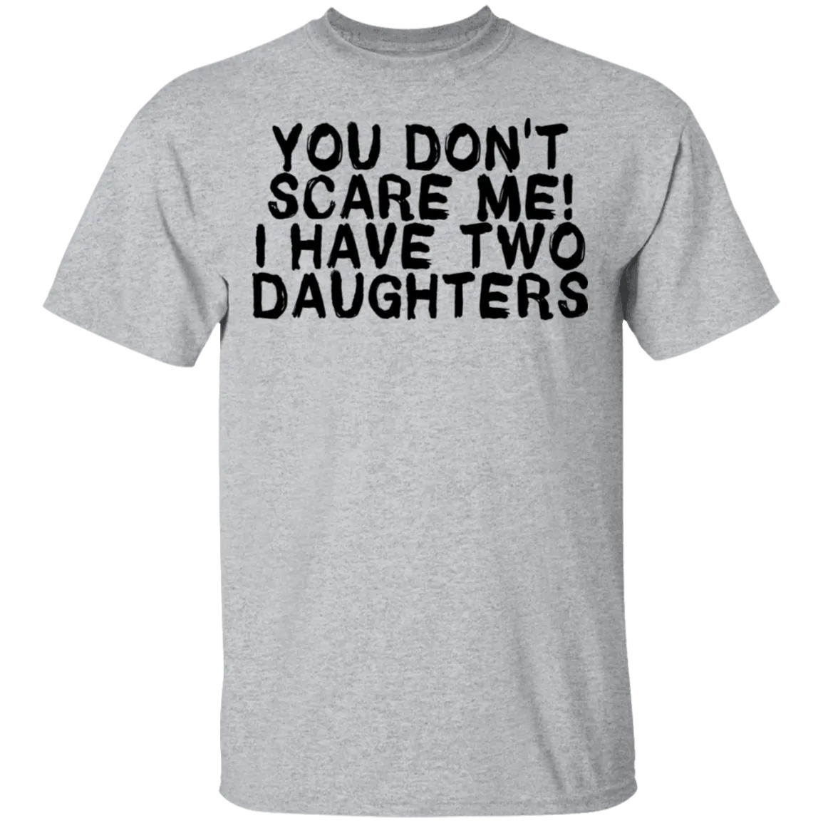 You Don't Scare Me I Have Two Daughters T-Shirt